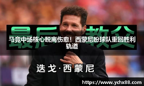 马竞中场核心脱离伤愈！西蒙尼盼球队重回胜利轨道
