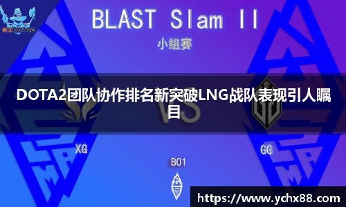 DOTA2团队协作排名新突破LNG战队表现引人瞩目