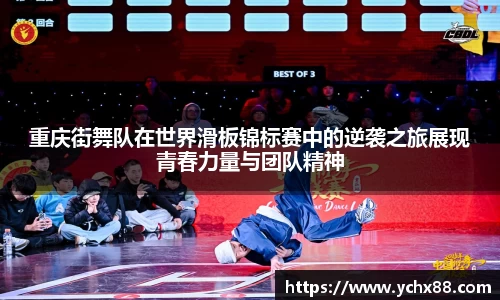 重庆街舞队在世界滑板锦标赛中的逆袭之旅展现青春力量与团队精神