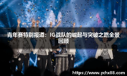 青年赛特别报道：IG战队的崛起与突破之路全景回顾