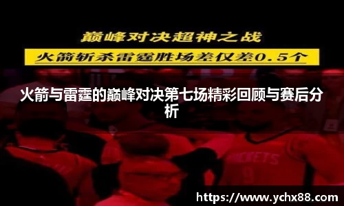 火箭与雷霆的巅峰对决第七场精彩回顾与赛后分析