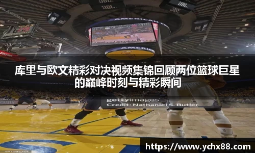 库里与欧文精彩对决视频集锦回顾两位篮球巨星的巅峰时刻与精彩瞬间