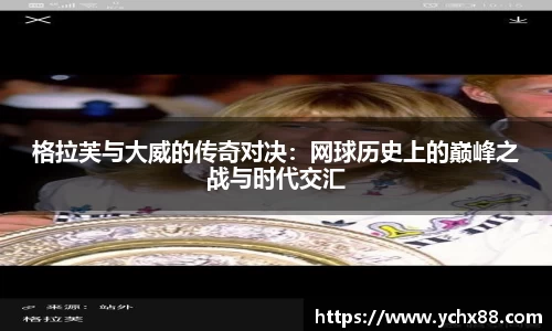 格拉芙与大威的传奇对决：网球历史上的巅峰之战与时代交汇