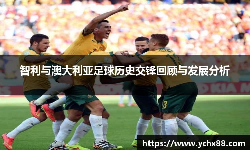 智利与澳大利亚足球历史交锋回顾与发展分析